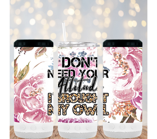 Don't need your attitude - 16oz 4in1 Bluetooth Tumbler